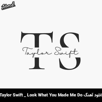 دانلود آهنگ Look What You Made Me Do Taylor Swift